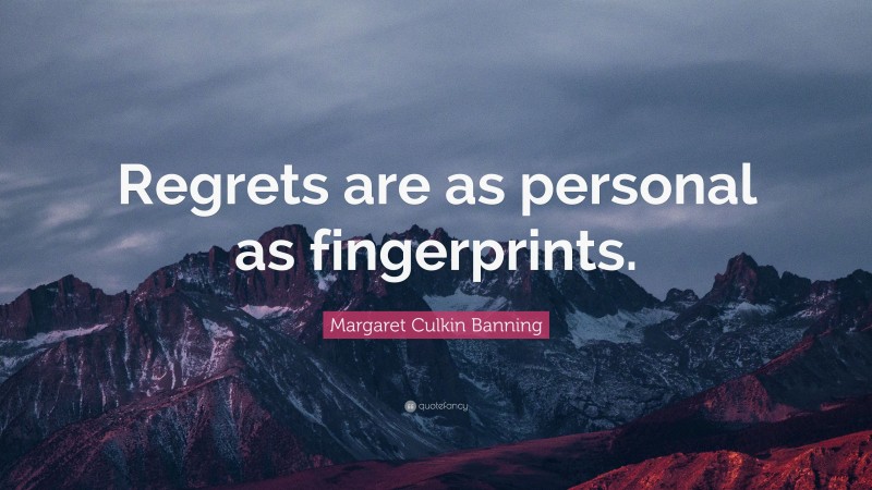 Margaret Culkin Banning Quote: “Regrets are as personal as fingerprints.”