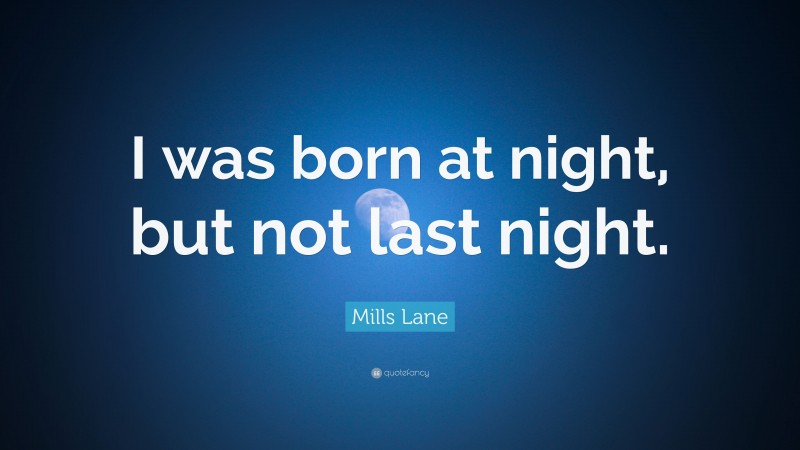 Mills Lane Quote: “I was born at night, but not last night.”