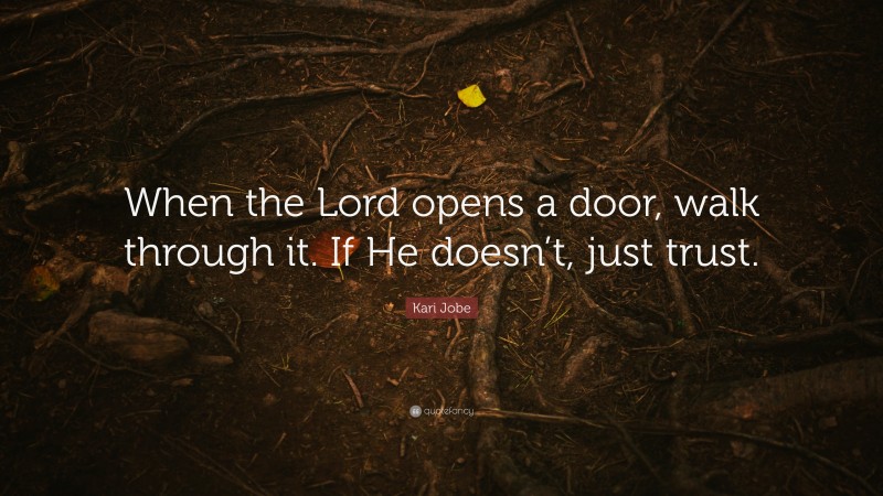 Kari Jobe Quote: “When the Lord opens a door, walk through it. If He doesn’t, just trust.”
