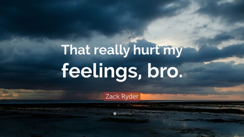 Zack Ryder Quote: “That really hurt my feelings, bro.”