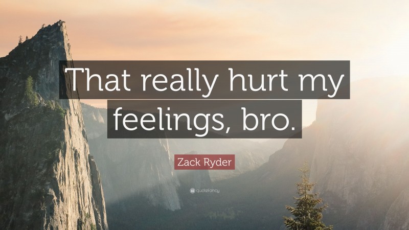 Zack Ryder Quote: “That really hurt my feelings, bro.”