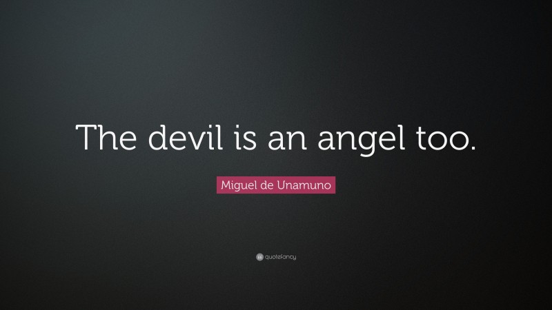 Miguel de Unamuno Quote: “The devil is an angel too.”