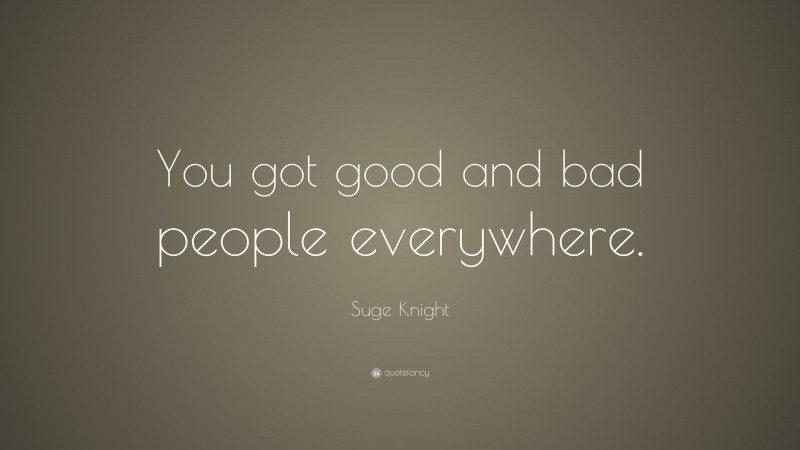 Suge Knight Quote: “You got good and bad people everywhere.”