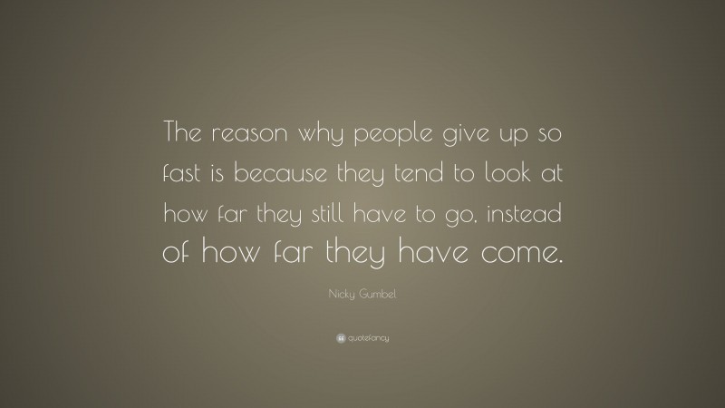 Nicky Gumbel Quote: “The reason why people give up so fast is because ...