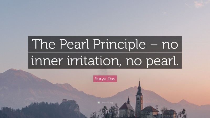 Surya Das Quote: “The Pearl Principle – no inner irritation, no pearl.”