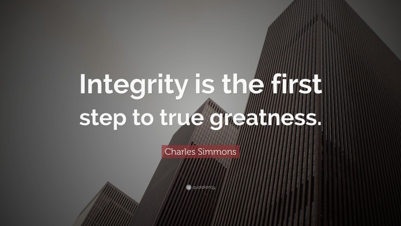 Charles Simmons Quote: “Integrity is the first step to true greatness.”