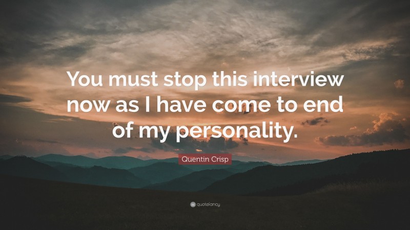 Quentin Crisp Quote: “You must stop this interview now as I have come to end of my personality.”