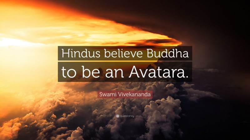 Swami Vivekananda Quote: “Hindus believe Buddha to be an Avatara.”