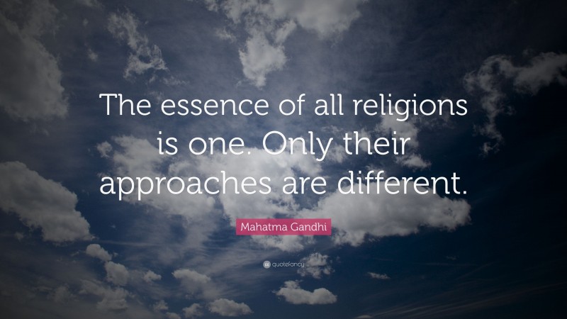 Mahatma Gandhi Quote: “The essence of all religions is one. Only their approaches are different.”