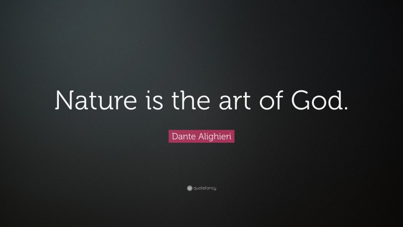 Dante Alighieri Quote: “Nature is the art of God.”