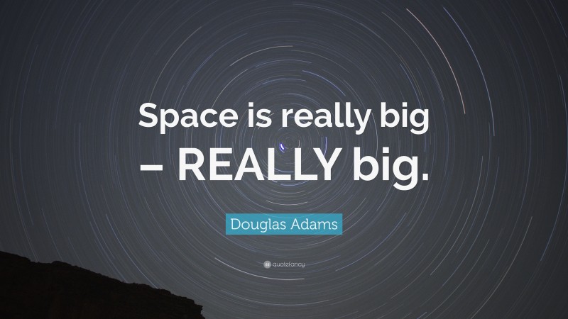 Douglas Adams Quote: “Space is really big – REALLY big.”