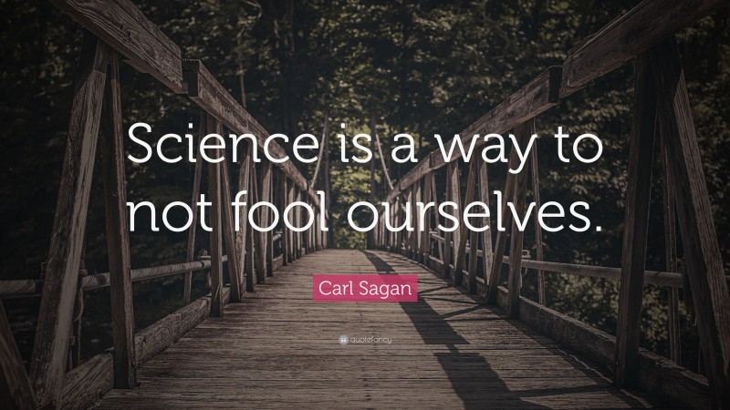 Carl Sagan Quote: “Science is a way to not fool ourselves.”