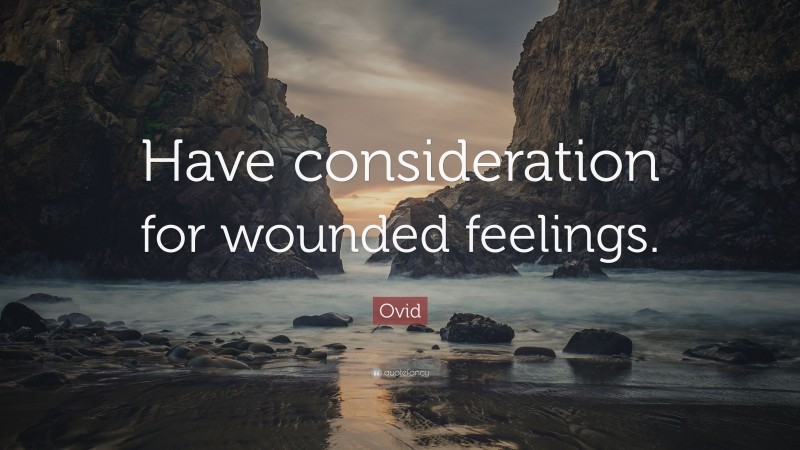 Ovid Quote: “Have consideration for wounded feelings.”