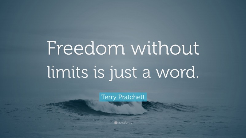 Terry Pratchett Quote: “Freedom without limits is just a word.”
