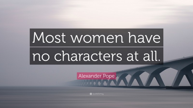 Alexander Pope Quote: “Most women have no characters at all.”
