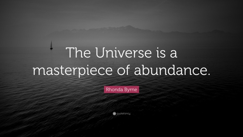 Rhonda Byrne Quote: “The Universe is a masterpiece of abundance.”