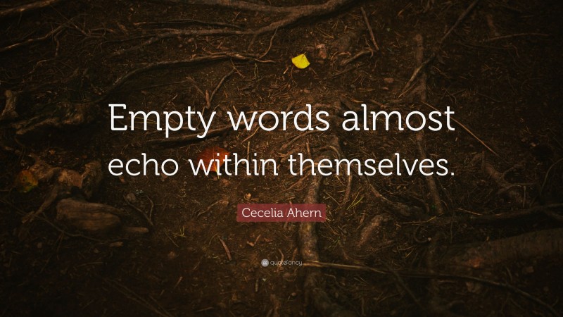 Cecelia Ahern Quote: “Empty words almost echo within themselves.”