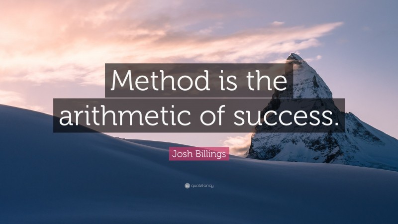 Josh Billings Quote: “Method is the arithmetic of success.”