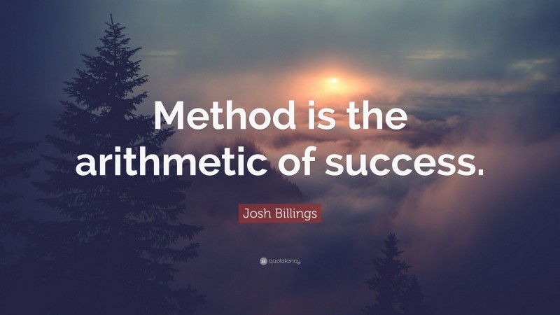 Josh Billings Quote: “Method is the arithmetic of success.”