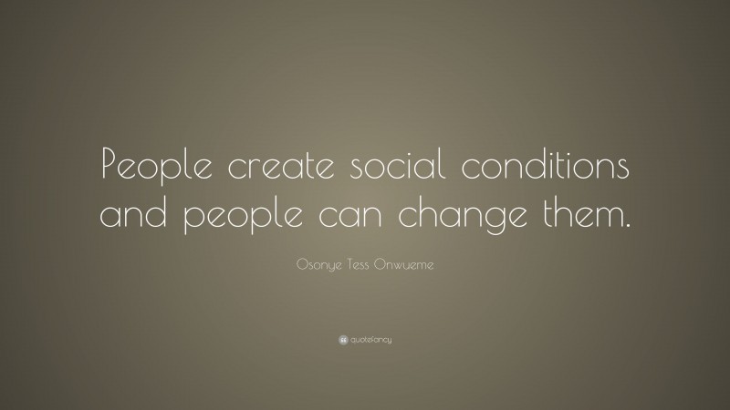 Osonye Tess Onwueme Quote: “People create social conditions and people can change them.”