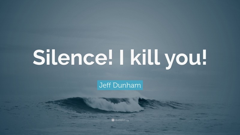 Jeff Dunham Quote: “Silence! I kill you!”