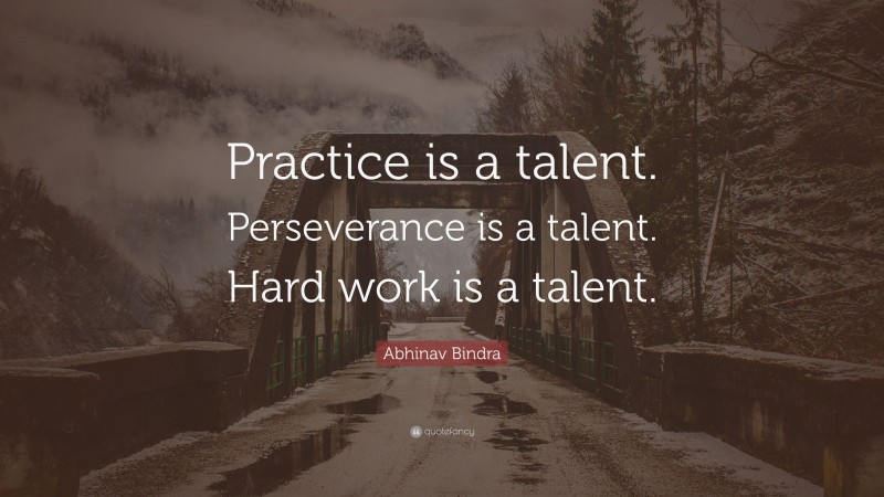 Abhinav Bindra Quote: “Practice is a talent. Perseverance is a talent. Hard work is a talent.”