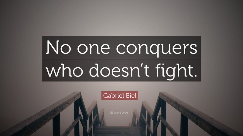 Gabriel Biel Quote: “No one conquers who doesn’t fight.”