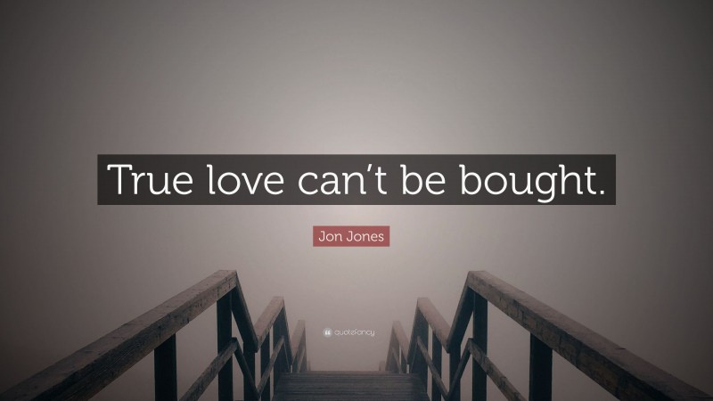 Jon Jones Quote: “True love can’t be bought.”