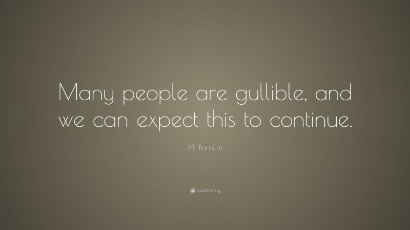 P.T. Barnum Quote: “Many people are gullible, and we can expect this to continue.”