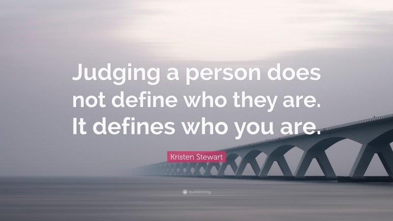 Kristen Stewart Quote: “Judging a person does not define who they are ...