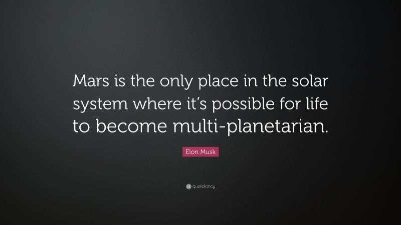 Elon Musk Quote: “Mars is the only place in the solar system where it’s