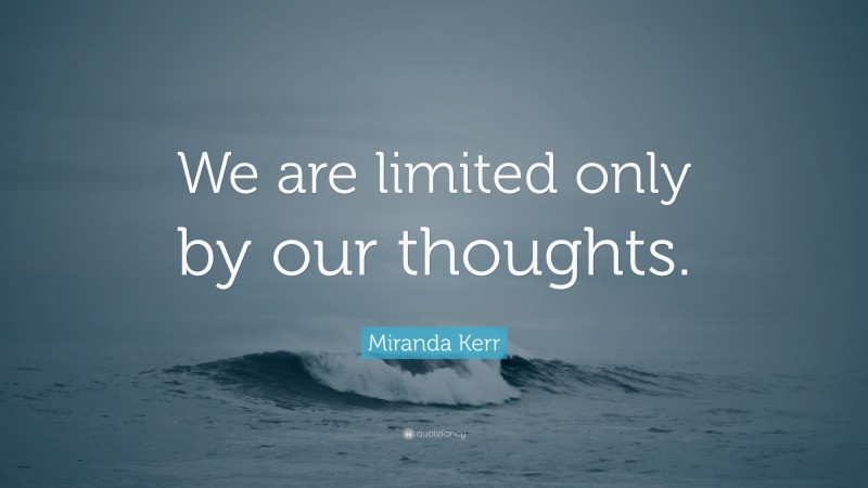 Miranda Kerr Quote: “We are limited only by our thoughts.”
