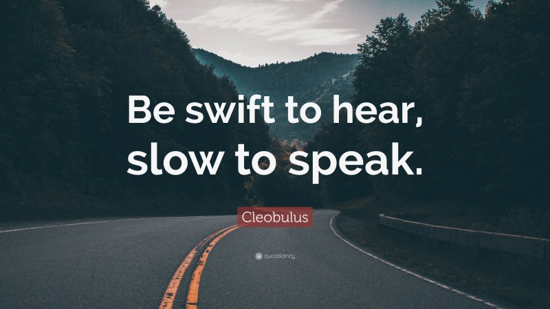 Cleobulus Quote: “Be swift to hear, slow to speak.”