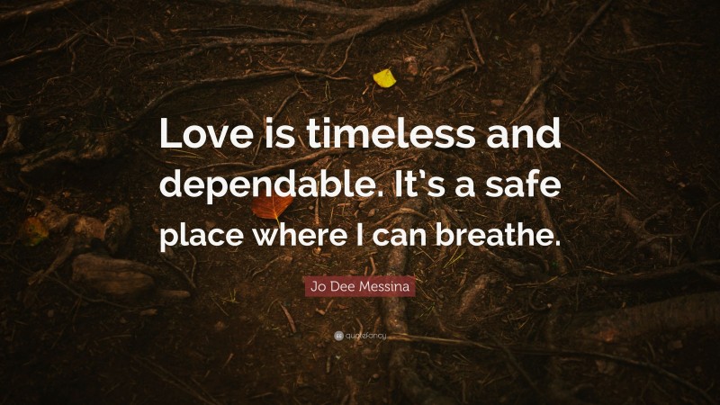 Jo Dee Messina Quote: “Love is timeless and dependable. It’s a safe place where I can breathe.”