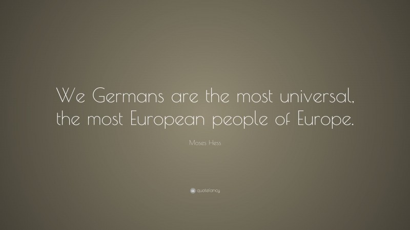 Moses Hess Quote: “We Germans are the most universal, the most European people of Europe.”