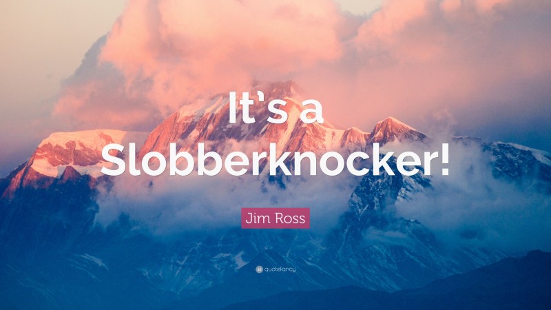 Jim Ross Quote: “It’s a Slobberknocker!”