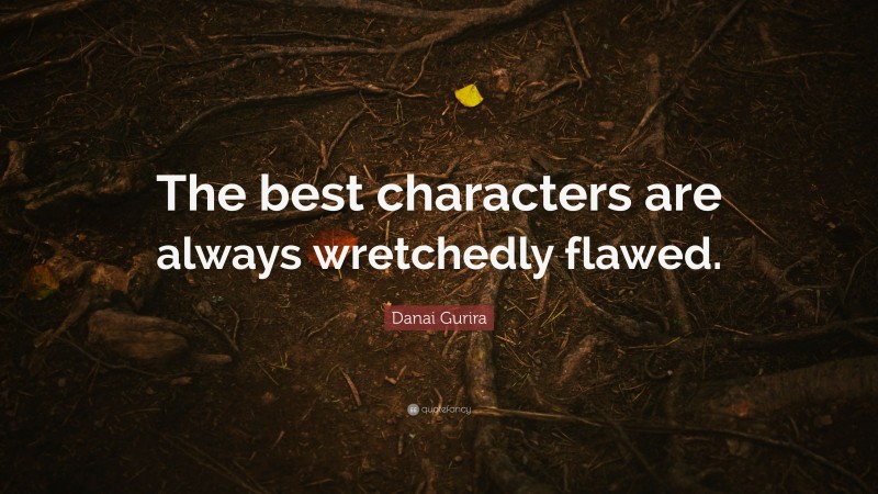 Danai Gurira Quote: “The best characters are always wretchedly flawed.”