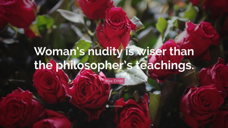 Max Ernst Quote: “Woman’s nudity is wiser than the philosopher’s teachings.”