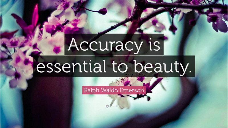 Ralph Waldo Emerson Quote: “Accuracy is essential to beauty.”