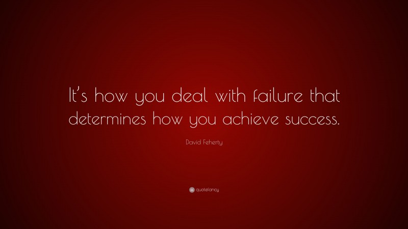 David Feherty Quote: “It’s how you deal with failure that determines ...