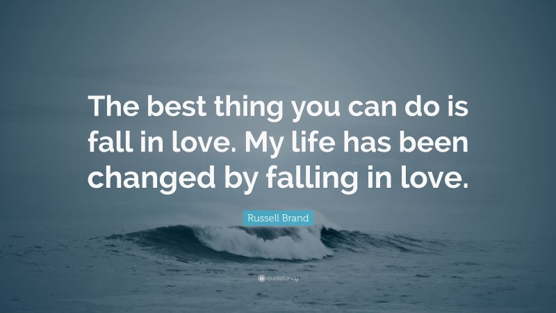 Russell Brand Quote: “The best thing you can do is fall in love. My life has been changed by falling in love.”