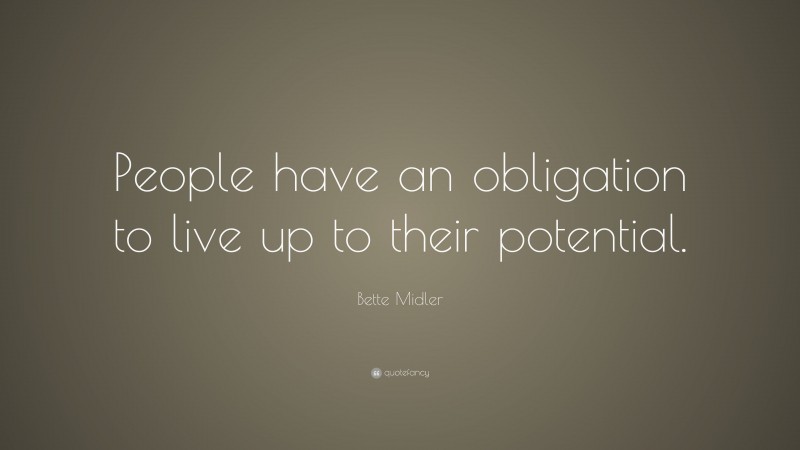 Bette Midler Quote: “People have an obligation to live up to their potential.”