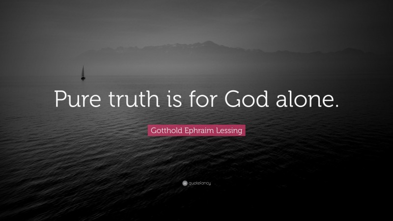 Gotthold Ephraim Lessing Quote: “Pure truth is for God alone.”