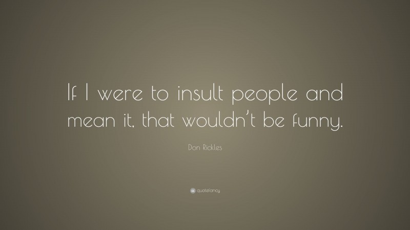 Don Rickles Quote: “If I were to insult people and mean it, that wouldn’t be funny.”