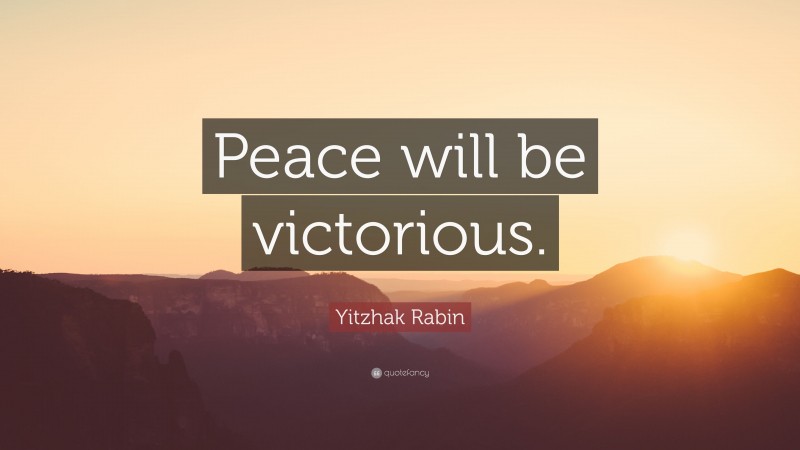 Yitzhak Rabin Quote: “Peace will be victorious.”