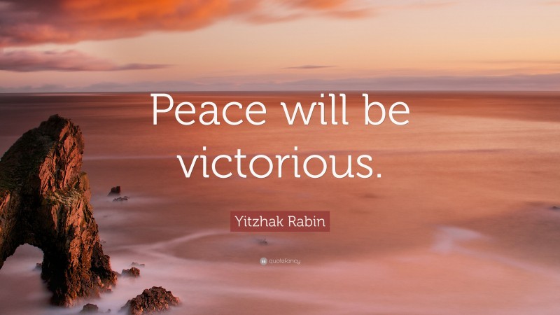 Yitzhak Rabin Quote: “Peace will be victorious.”