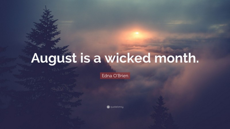Edna O'Brien Quote: “August is a wicked month.”
