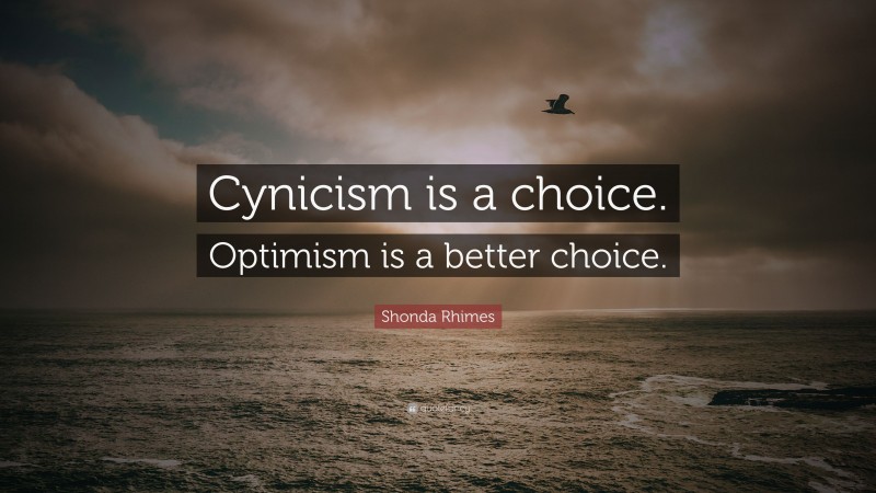 Shonda Rhimes Quote: “Cynicism is a choice. Optimism is a better choice.”
