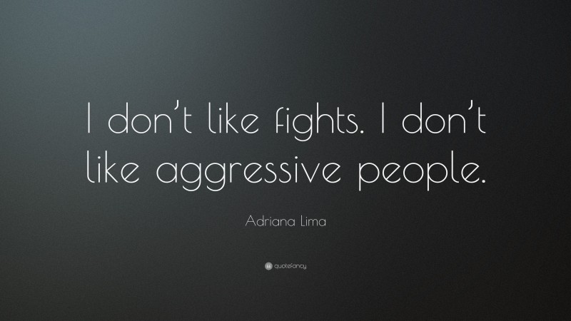 Adriana Lima Quote: “I don’t like fights. I don’t like aggressive people.”