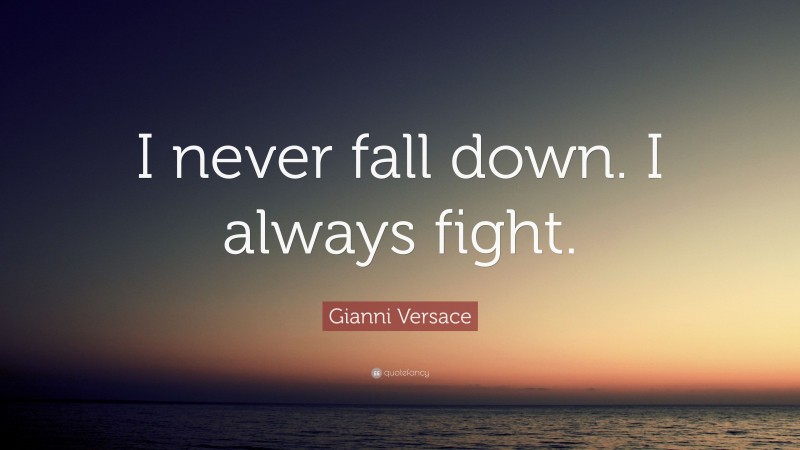 Gianni Versace Quote: “I never fall down. I always fight.”